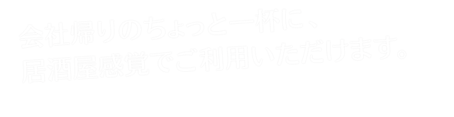 居酒屋感覚でご利用いただけます。